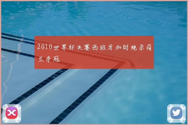 2010世界杯决赛西班牙加时绝杀荷兰夺冠