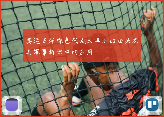 奥运五环绿色代表大洋洲的由来及其赛事标识中的应用