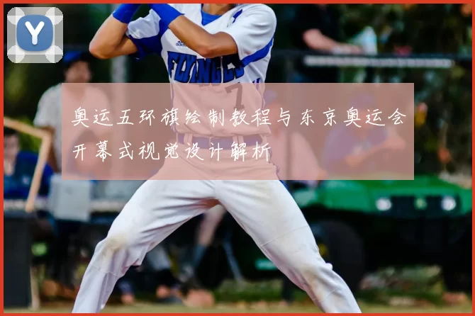 奥运五环旗绘制教程与东京奥运会开幕式视觉设计解析