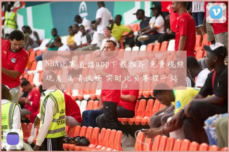 NBA比赛直播app下载推荐 免费视频观看 高清流畅 实时比分赛程一站掌握