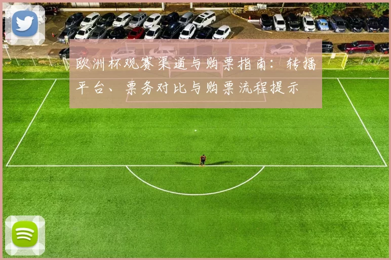 欧洲杯观赛渠道与购票指南：转播平台、票务对比与购票流程提示