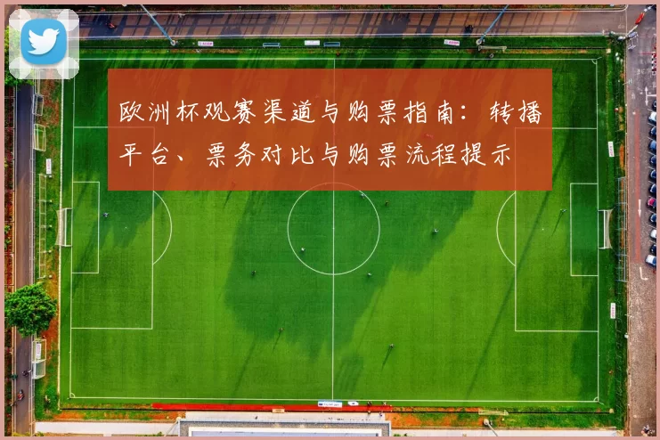 欧洲杯观赛渠道与购票指南：转播平台、票务对比与购票流程提示