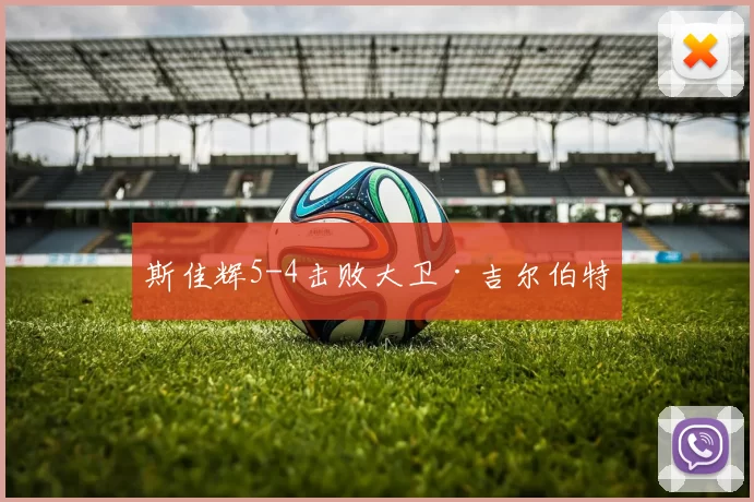 斯佳辉5-4击败大卫·吉尔伯特