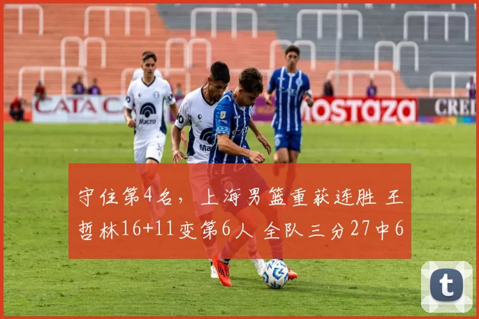 守住第4名，上海男篮重获连胜 王哲林16+11变第6人 全队三分27中6