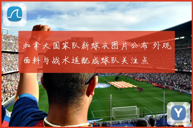 加拿大国家队新球衣图片公布 外观面料与战术适配成球队关注点